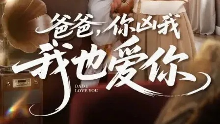 爸爸你凶我我也爱你短剧免费观看（爸爸，即使你凶我，我依然爱你短剧免费观看）