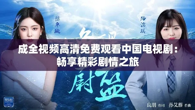 成全在线观看免费全集高清（成全在线观看免费全集高清，探索影视新境界）